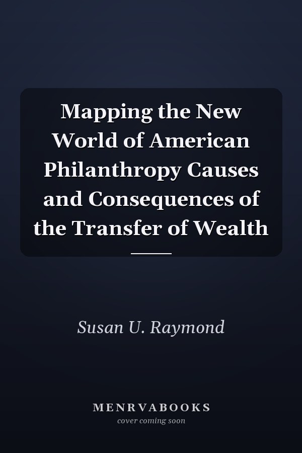 Mapping the New World of American Philanthropy Causes and Consequences of the Transfer of Wealth