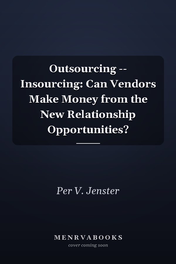 Outsourcing -- Insourcing: Can Vendors Make Money from the New Relationship Opportunities?
