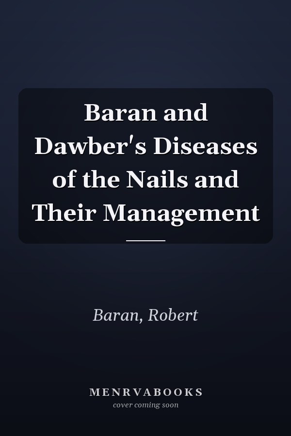 Baran and Dawber's Diseases of the Nails and Their Management