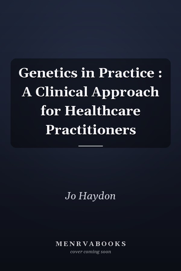 Genetics in Practice : A Clinical Approach for Healthcare Practitioners