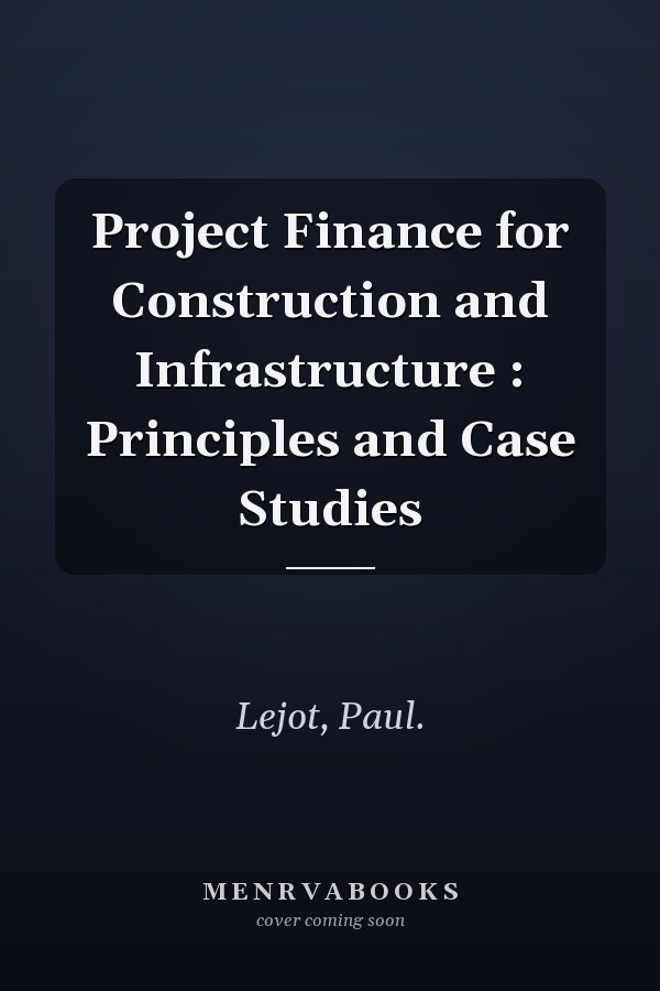 Project Finance for Construction and Infrastructure : Principles and Case Studies