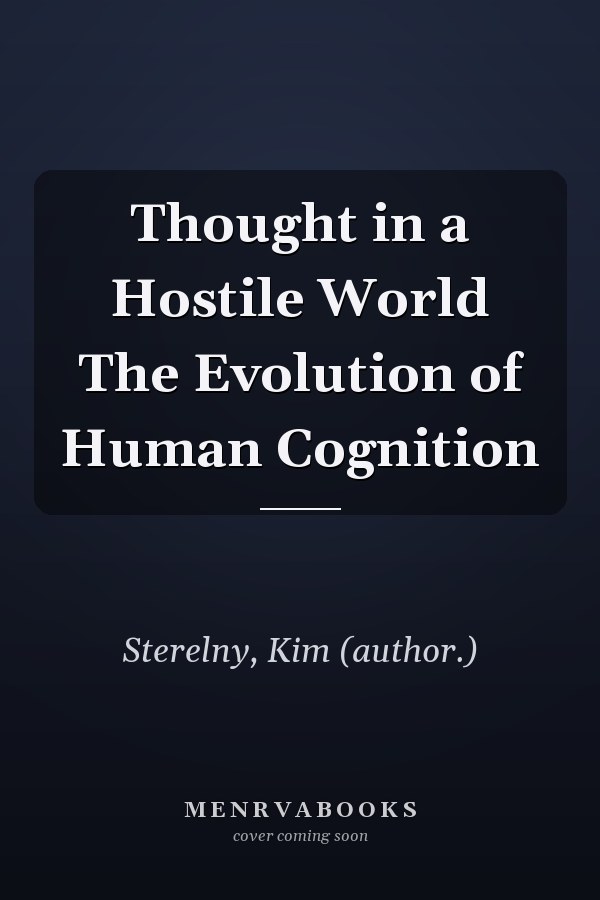 Thought in a Hostile World The Evolution of Human Cognition
