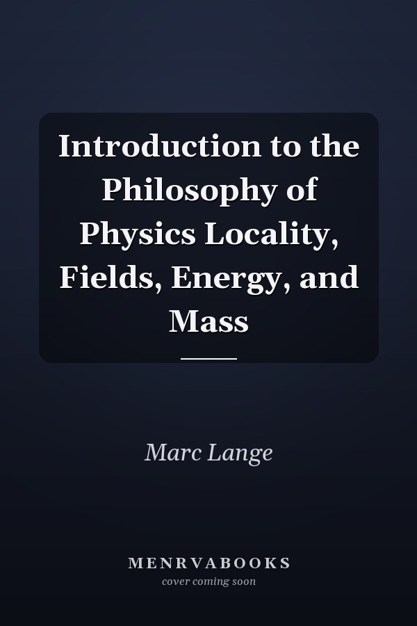Introduction to the Philosophy of Physics Locality, Fields, Energy, and Mass