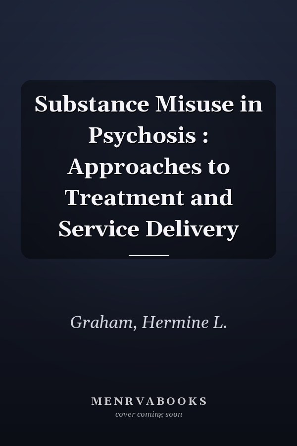 Substance Misuse in Psychosis : Approaches to Treatment and Service Delivery