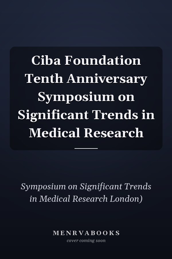 Ciba Foundation Tenth Anniversary Symposium on Significant Trends in Medical Research