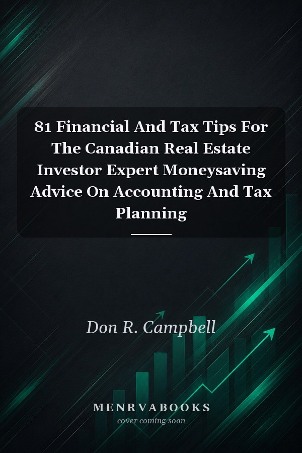 81 Financial and Tax Tips for the Canadian Real Estate Investor: Expert Moneysaving Advice on Accounting and Tax Planning