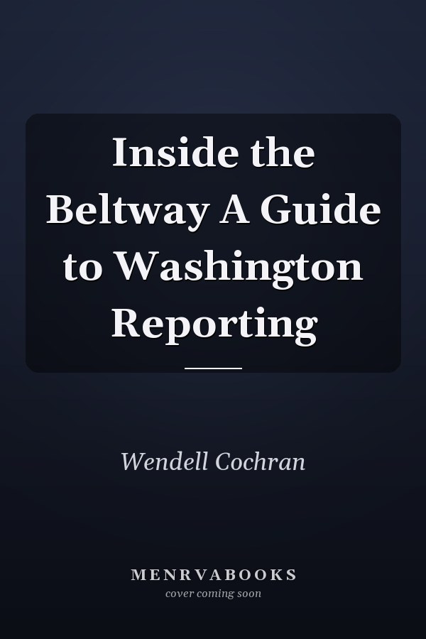 Inside the Beltway A Guide to Washington Reporting