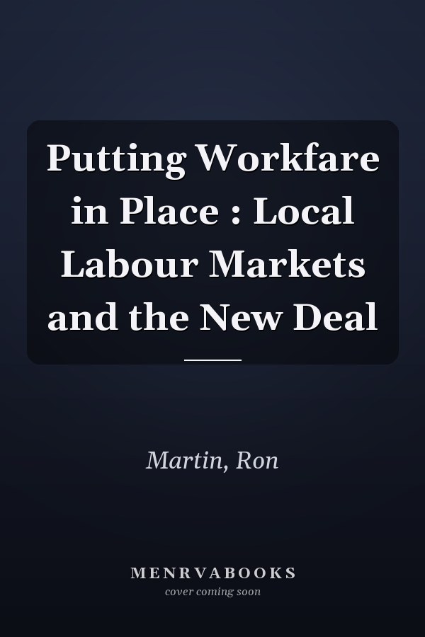 Putting Workfare in Place : Local Labour Markets and the New Deal