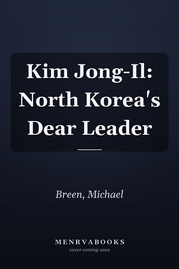 Kim Jong-Il: North Korea's Dear Leader
