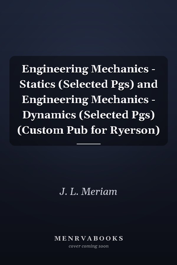 Engineering Mechanics - Statics (Selected Pgs) and Engineering Mechanics - Dynamics (Selected Pgs) (Custom Pub for Ryerson)