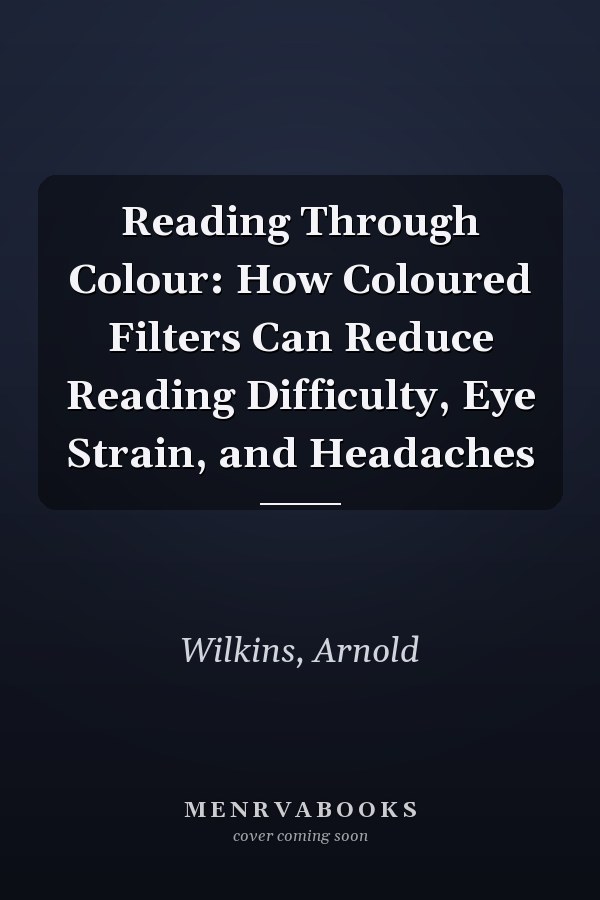Reading Through Colour: How Coloured Filters Can Reduce Reading Difficulty, Eye Strain, and Headaches