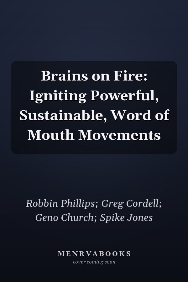 Brains on Fire: Igniting Powerful, Sustainable, Word of Mouth Movements