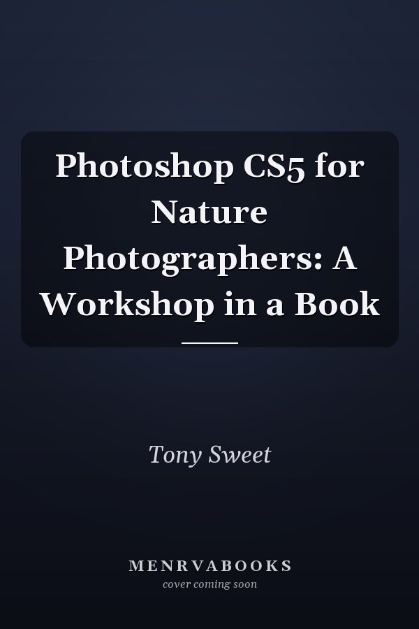 Photoshop CS5 for Nature Photographers: A Workshop in a Book