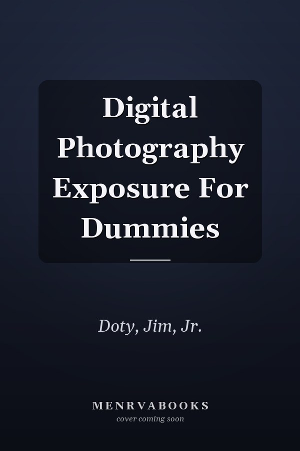 Digital Photography Exposure For Dummies
