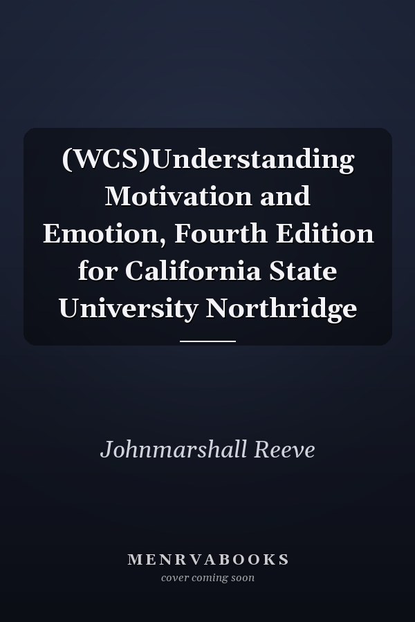 (WCS)Understanding Motivation and Emotion, Fourth Edition for California State University Northridge