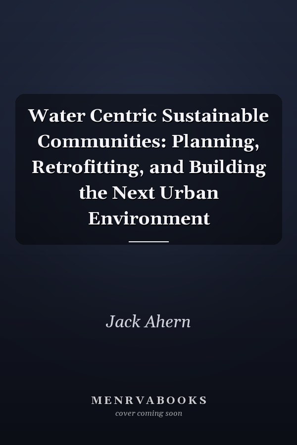 Water Centric Sustainable Communities: Planning, Retrofitting, and Building the Next Urban Environment