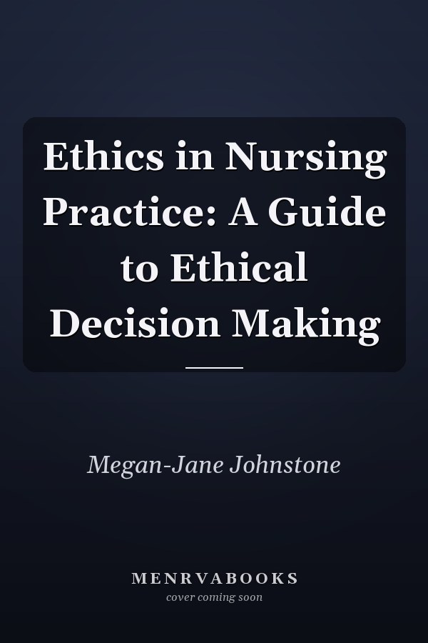 Ethics in Nursing Practice: A Guide to Ethical Decision Making