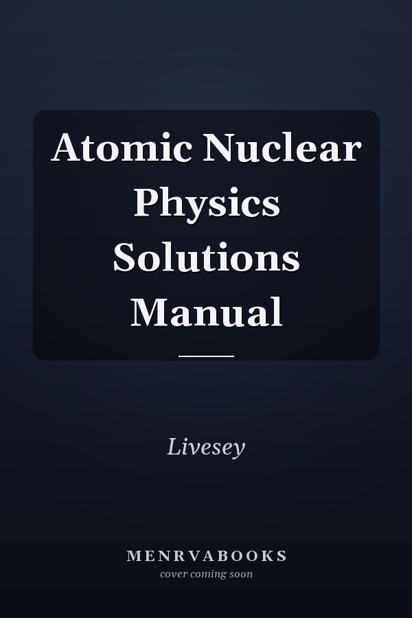 Atomic Nuclear Physics Solutions Manual