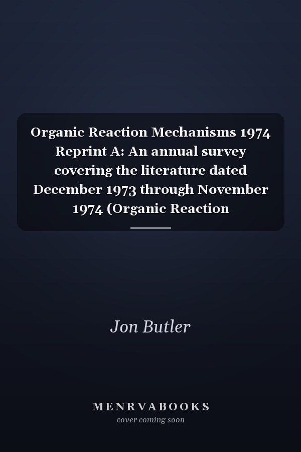 Organic Reaction Mechanisms 1974 Reprint A: An annual survey covering the literature dated December 1973 through November 1974 (Organic Reaction Mechanisms Series)