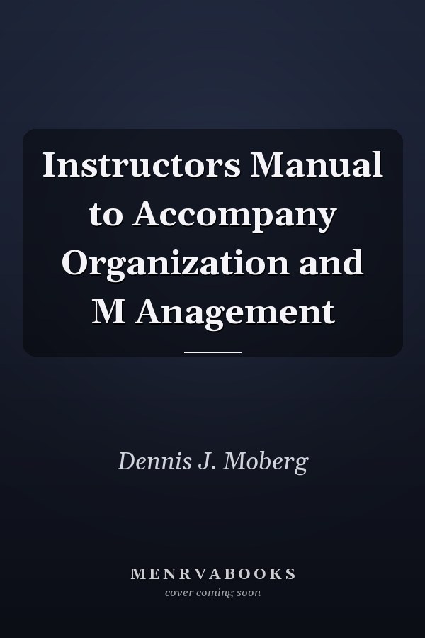 Instructors Manual to Accompany Organization and M Anagement