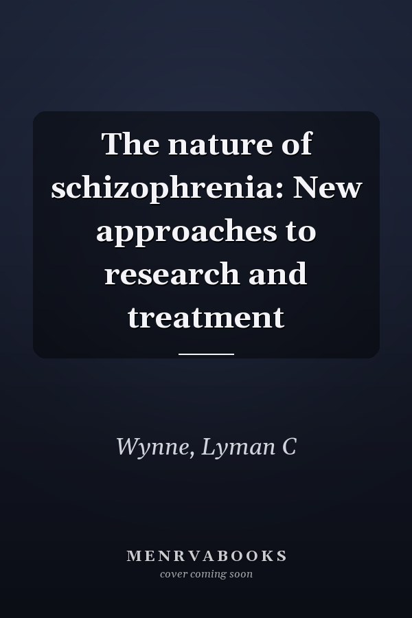 The nature of schizophrenia: New approaches to research and treatment