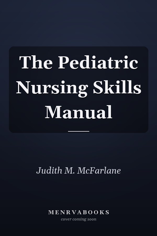 The Pediatric Nursing Skills Manual