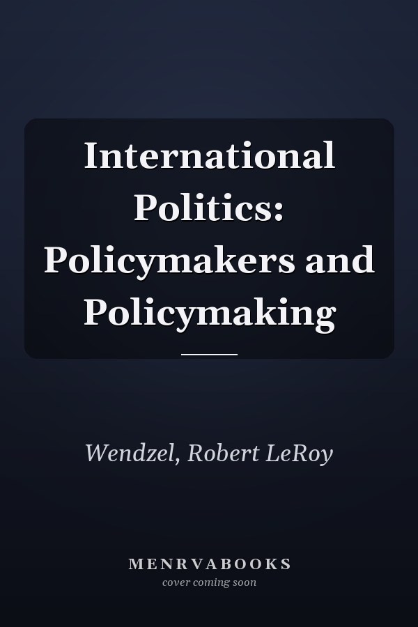 International Politics: Policymakers and Policymaking