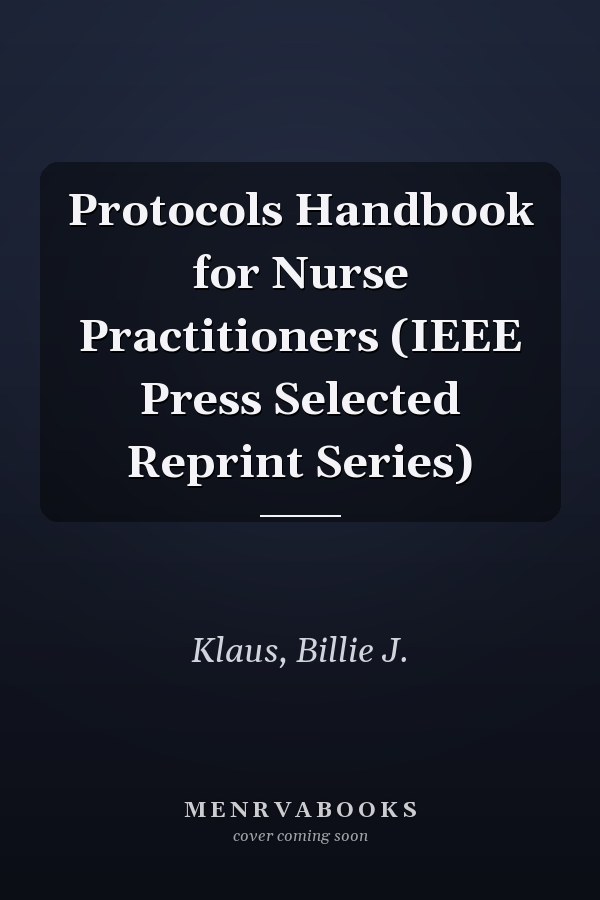 Protocols Handbook for Nurse Practitioners (IEEE Press Selected Reprint Series)