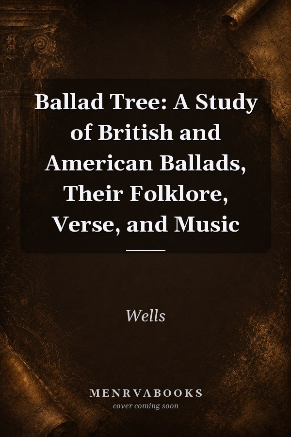 Ballad Tree: A Study of British and American Ballads, Their Folklore, Verse, and Music