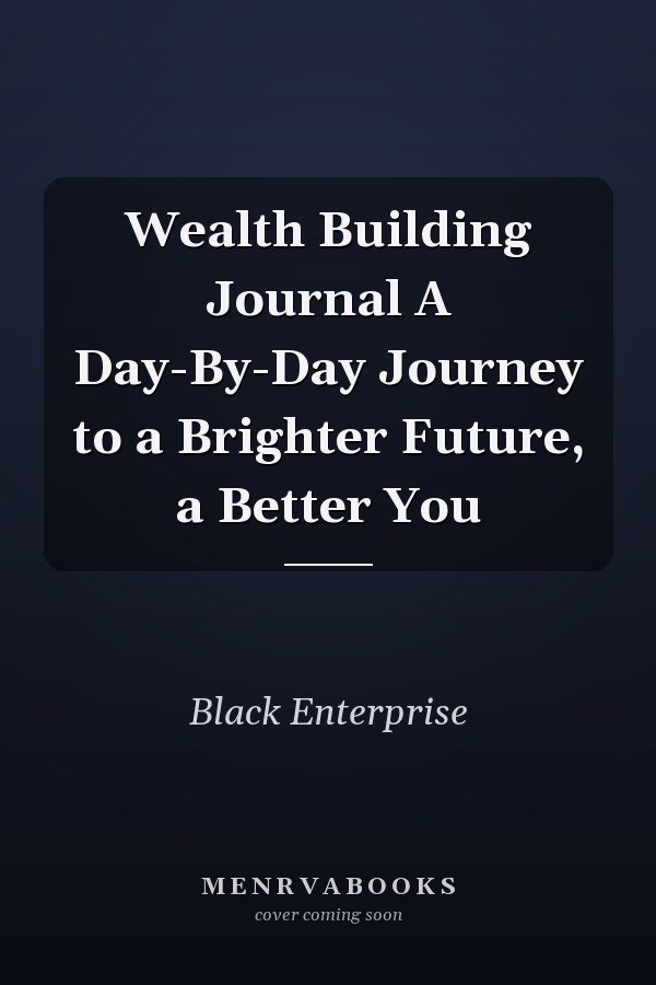Wealth Building Journal A Day-By-Day Journey to a Brighter Future, a Better You