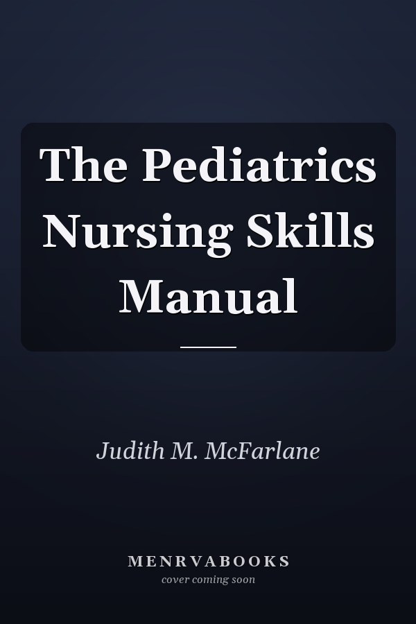 The Pediatrics Nursing Skills Manual