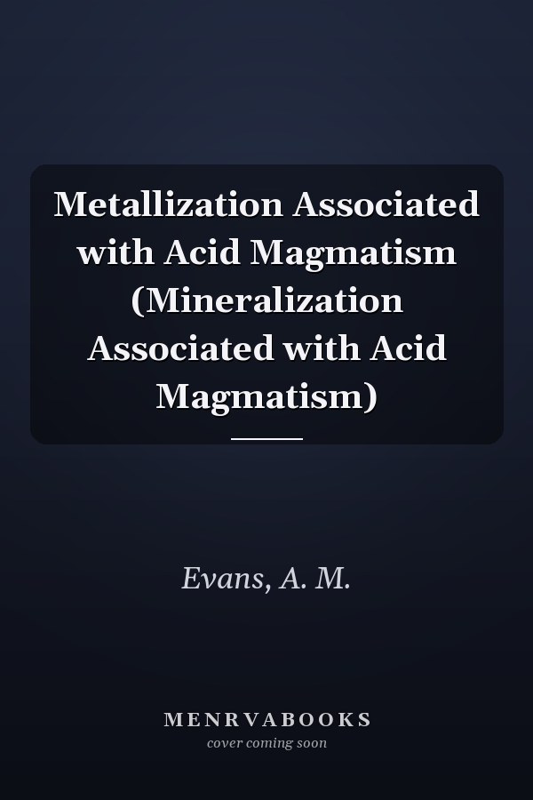 Metallization Associated with Acid Magmatism (Mineralization Associated with Acid Magmatism)