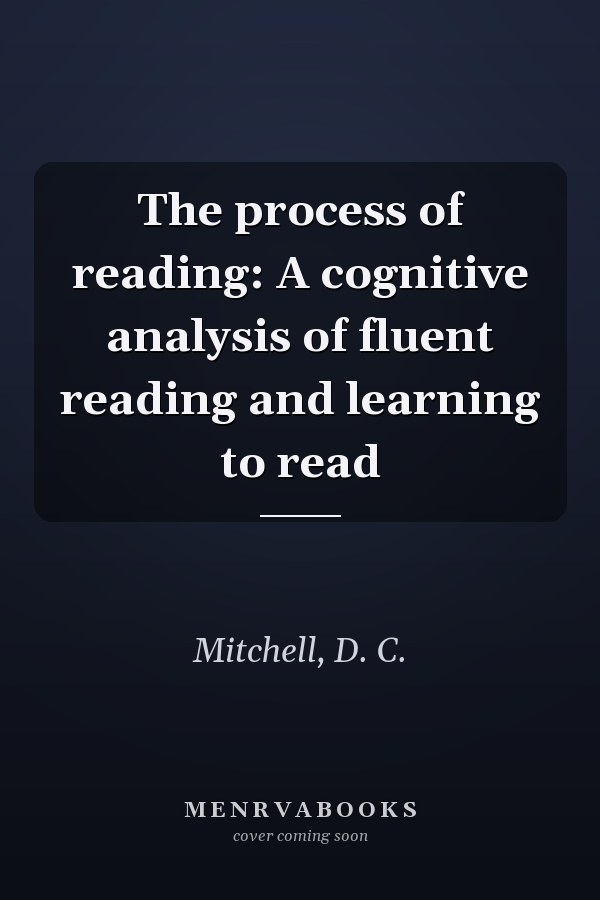 The process of reading: A cognitive analysis of fluent reading and learning to read