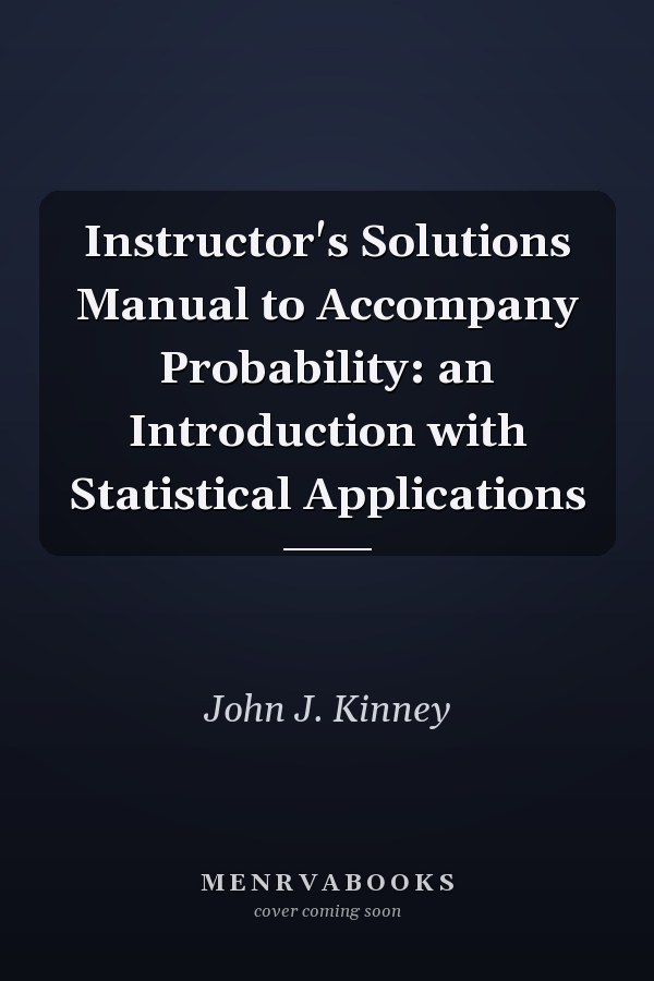 Instructor's Solutions Manual to Accompany Probability: an Introduction with Statistical Applications