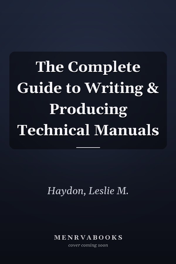 The Complete Guide to Writing & Producing Technical Manuals
