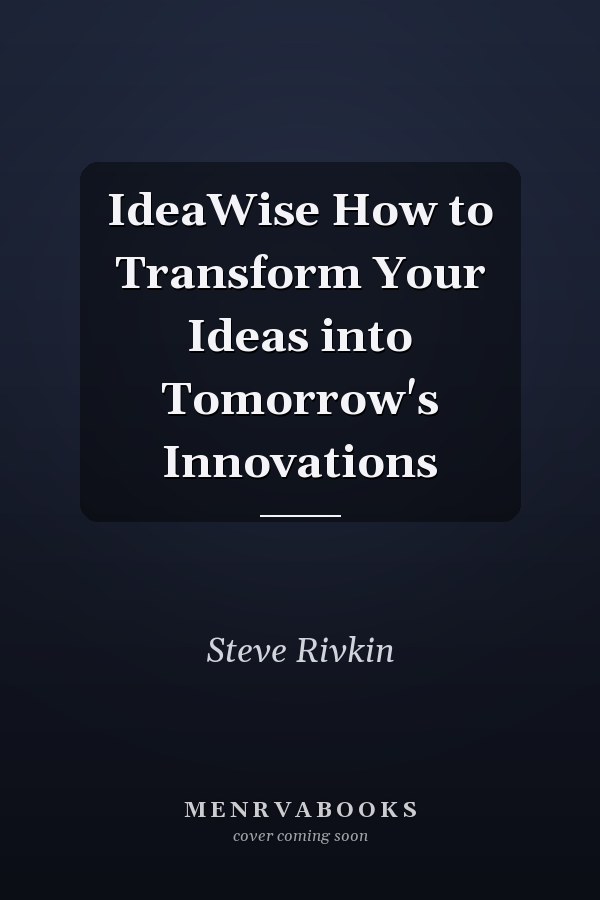 IdeaWise How to Transform Your Ideas into Tomorrow's Innovations