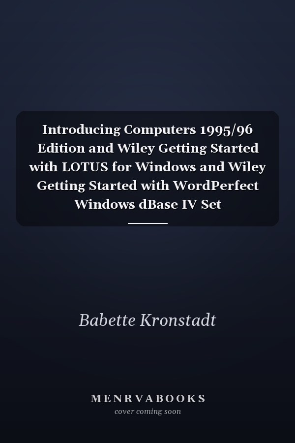 Introducing Computers 1995/96 Edition and Wiley Getting Started with LOTUS for Windows and Wiley Getting Started with WordPerfect Windows dBase IV Set