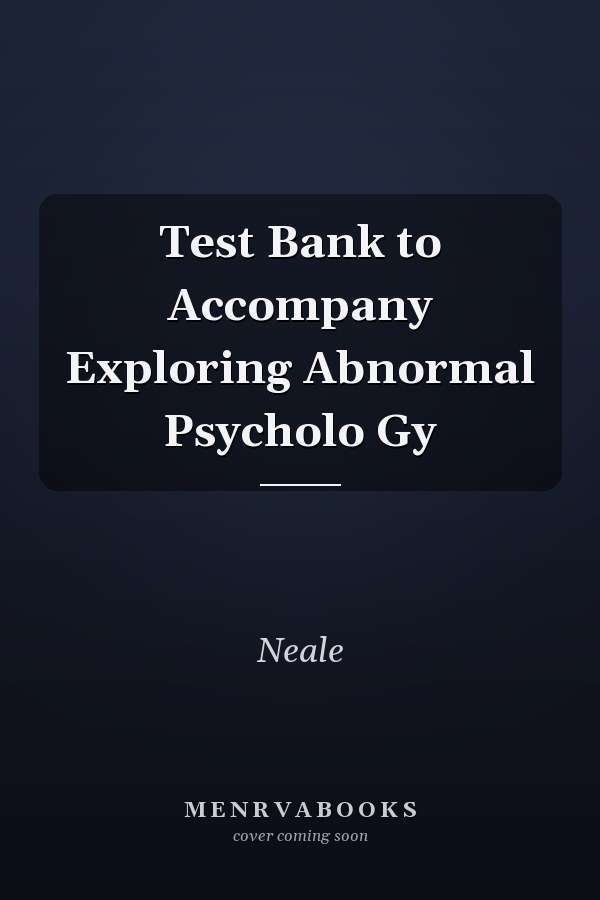 Test Bank to Accompany Exploring Abnormal Psycholo Gy