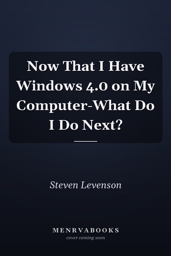 Now That I Have Windows 4.0 on My Computer-What Do I Do Next?
