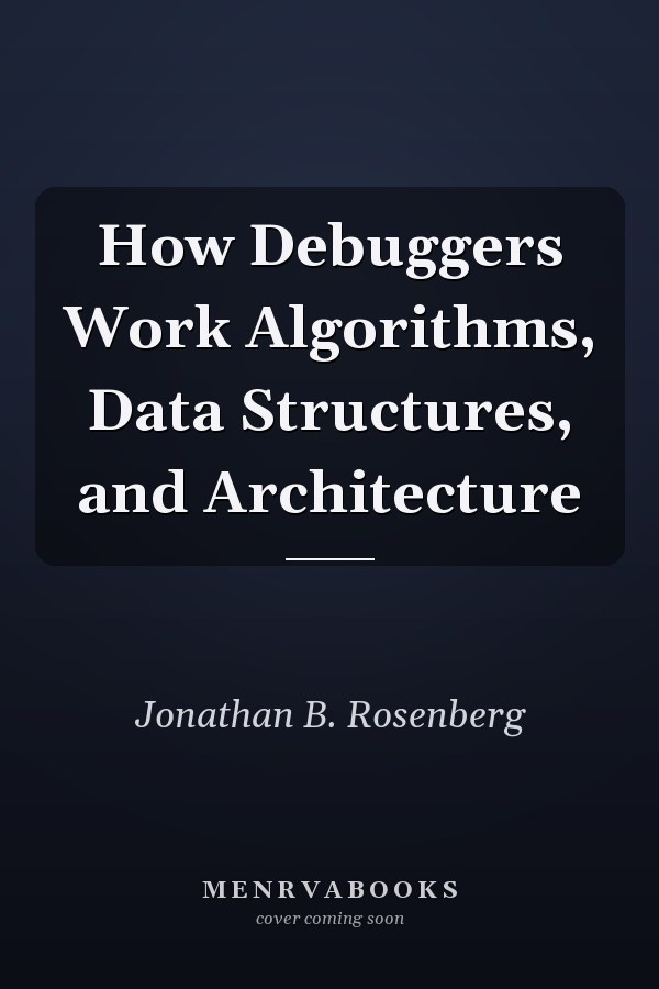How Debuggers Work Algorithms, Data Structures, and Architecture