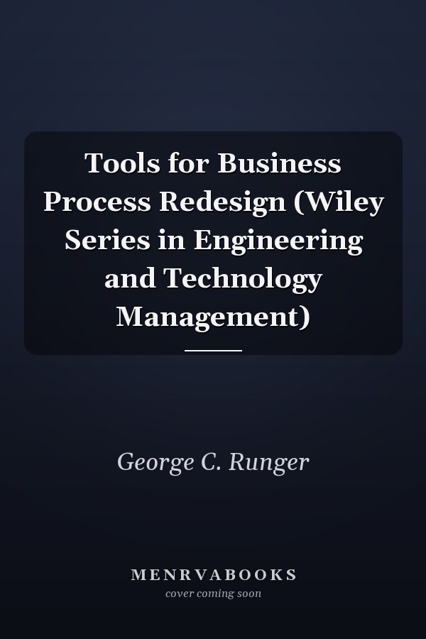 Tools for Business Process Redesign (Wiley Series in Engineering and Technology Management)