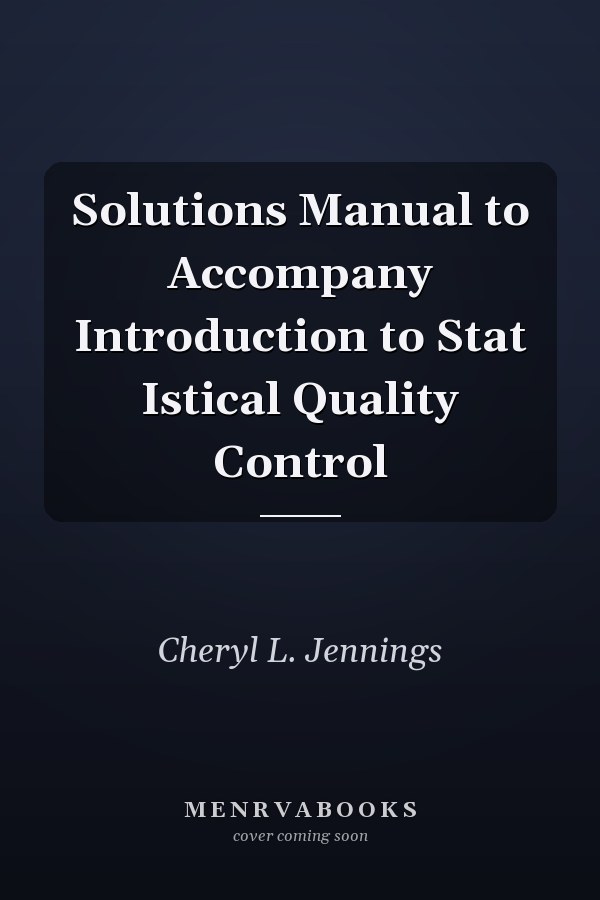 Solutions Manual to Accompany Introduction to Stat Istical Quality Control