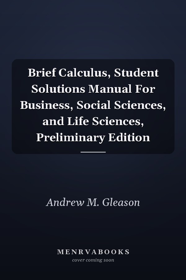 Brief Calculus, Student Solutions Manual For Business, Social Sciences, and Life Sciences, Preliminary Edition