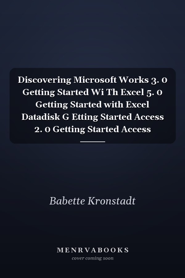 Discovering Microsoft Works 3. 0 Getting Started Wi Th Excel 5. 0 Getting Started with Excel Datadisk G Etting Started Access 2. 0 Getting Started Access