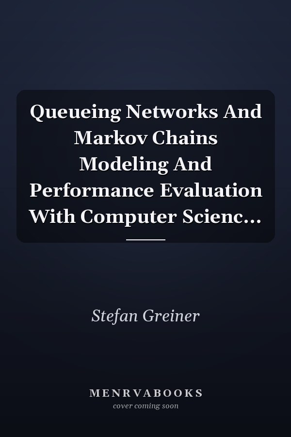 Queueing Networks And Markov Chains Modeling And Performance Evaluation With Computer Scienc...