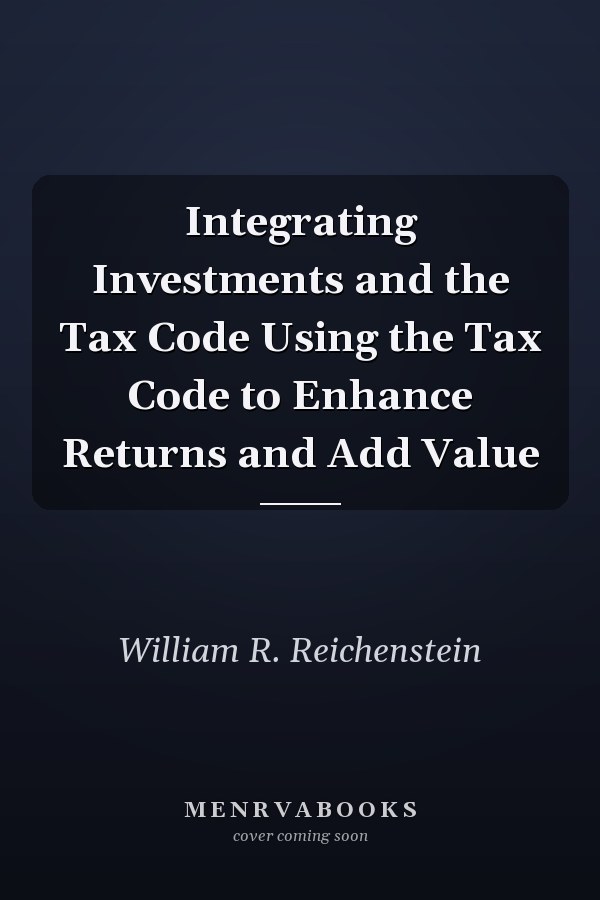 Integrating Investments and the Tax Code Using the Tax Code to Enhance Returns and Add Value