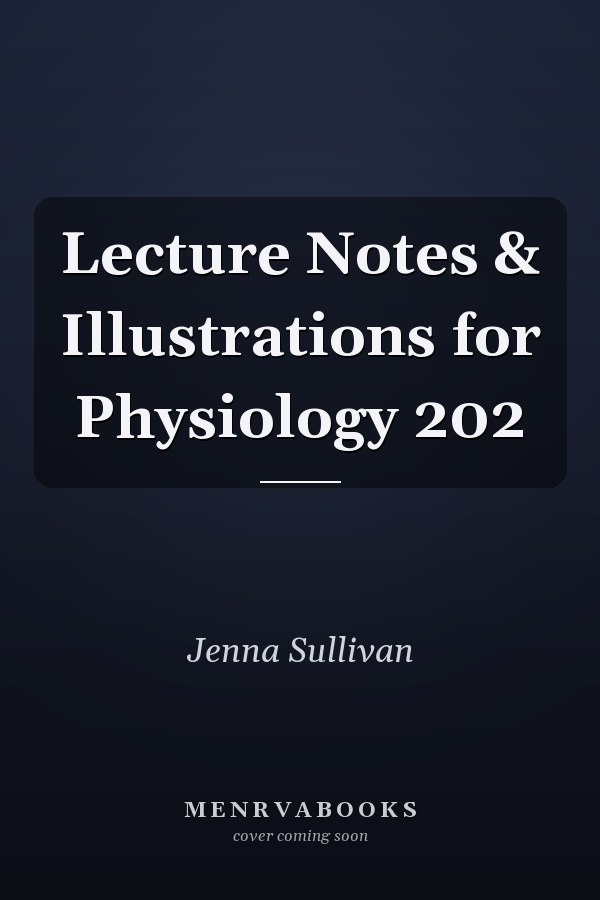 Lecture Notes & Illustrations for Physiology 202