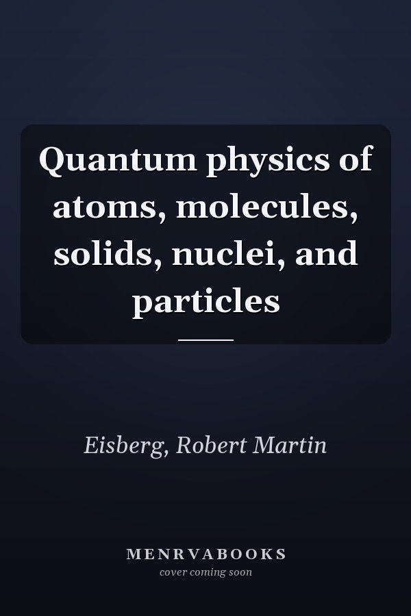 Quantum physics of atoms, molecules, solids, nuclei, and particles