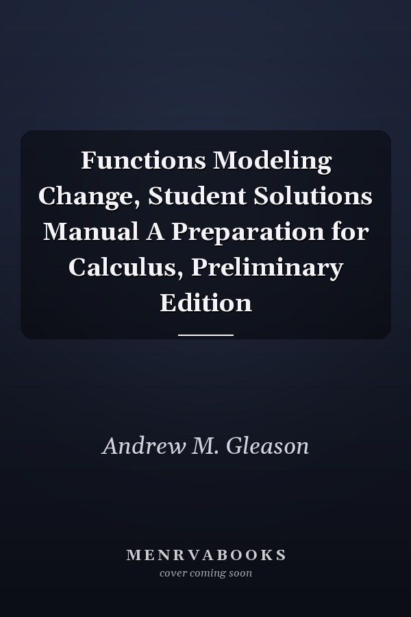 Functions Modeling Change, Student Solutions Manual A Preparation for Calculus, Preliminary Edition