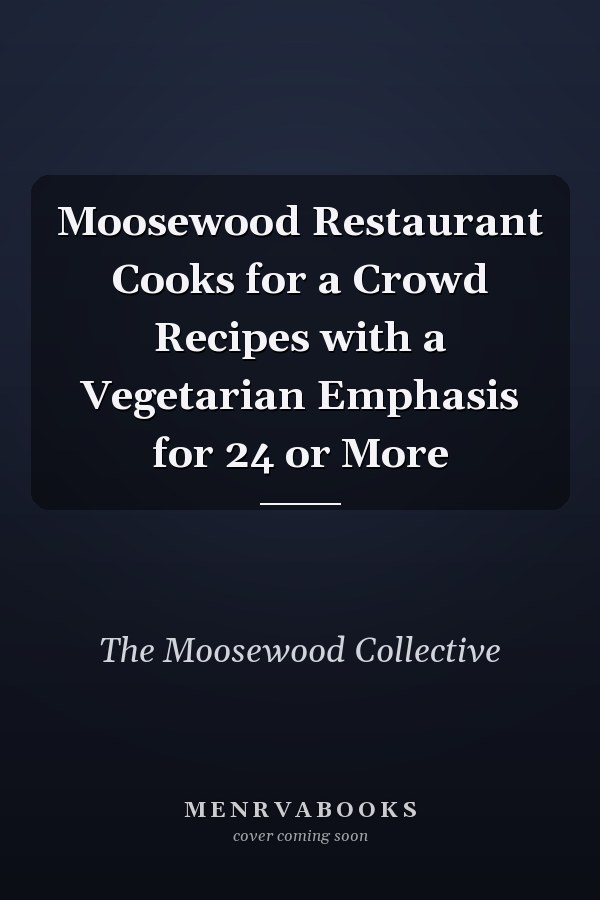 Moosewood Restaurant Cooks for a Crowd Recipes with a Vegetarian Emphasis for 24 or More